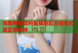周黑鸭辣卤料包秘制配方轻松打造正宗风味