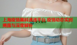 上海疫情黑料速递平台 疫情动态实时揭露与深度解析